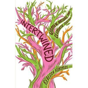 Intertwined: Women, Nature, and Climate Justice -- Rebecca Kormos